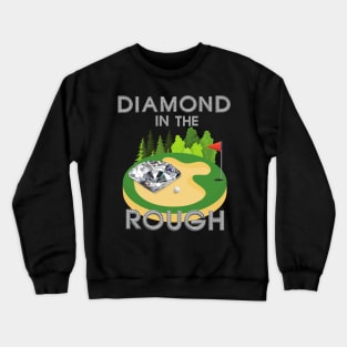 Diamond In The Rough, Golf, Golfer, Golfing, Golf Ball, Golf Club, Golf Player, Golf Course, Gift For Dad, Gift For Mom, Fathers Day, Mothers Day Crewneck Sweatshirt